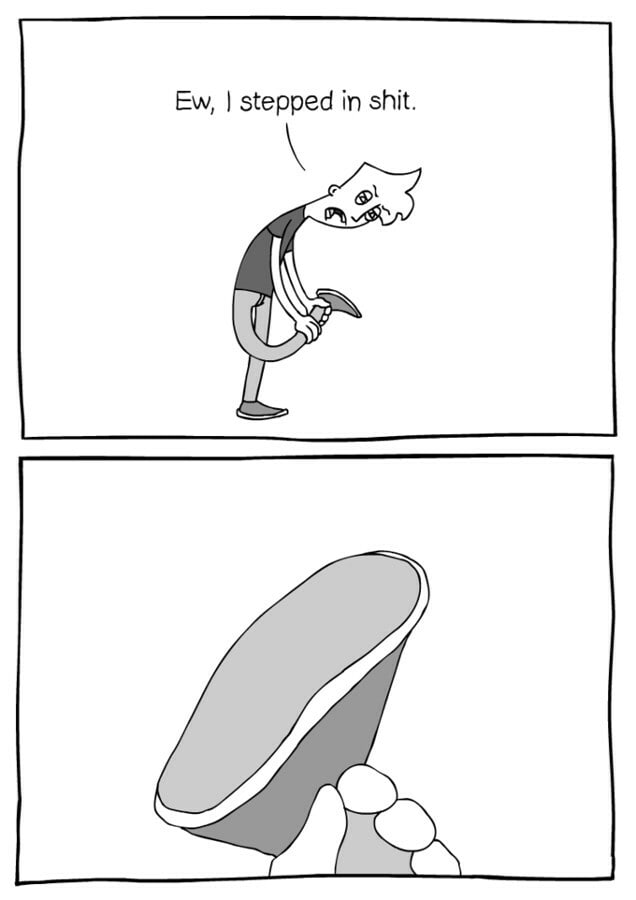 Ew, I stepped in shit.